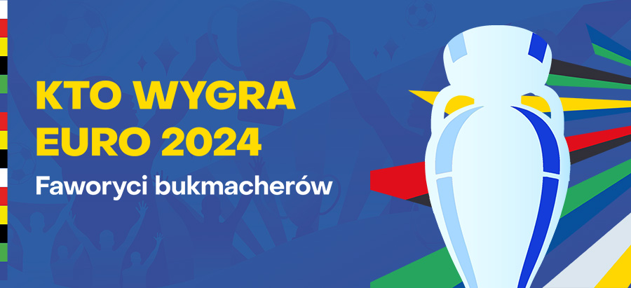 Kto wygra Euro 2024? Faworyci Euro 2024 u bukmacherów