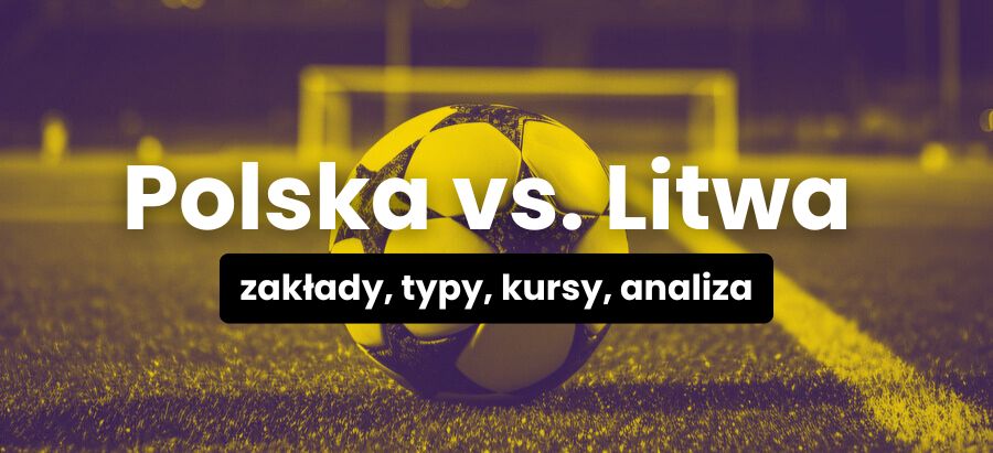 Polska-Litwa – zakłady, typy, kursy