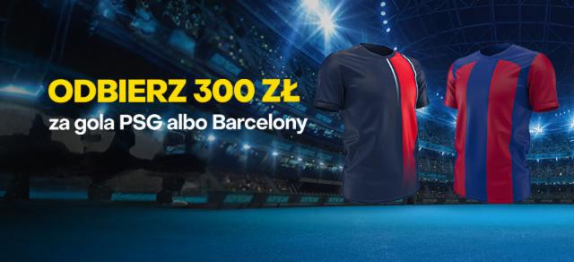 300 zł za bramkę FC Barcelony albo PSG  w Lidze Mistrzów